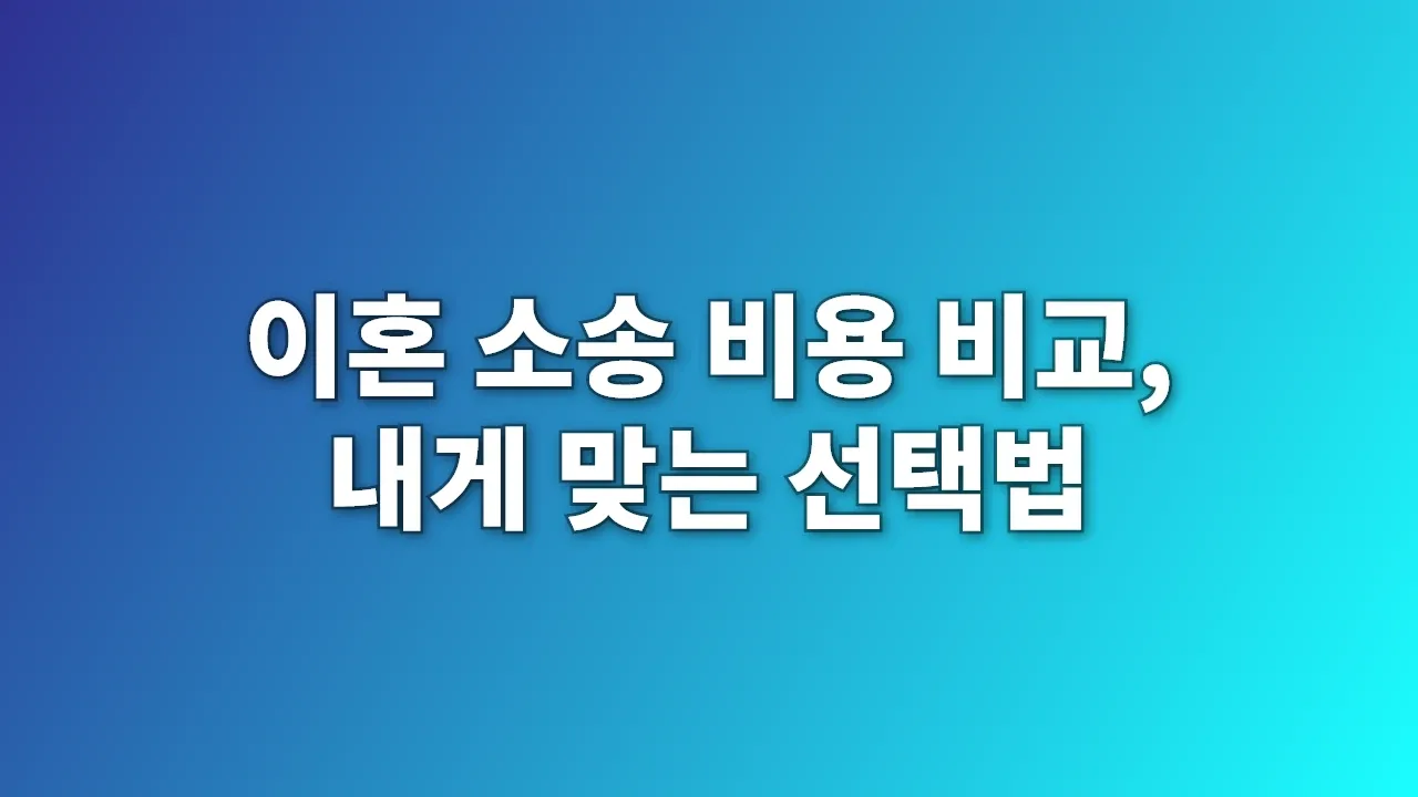 이혼 소송 비용 비교, 내게 맞는 선택법